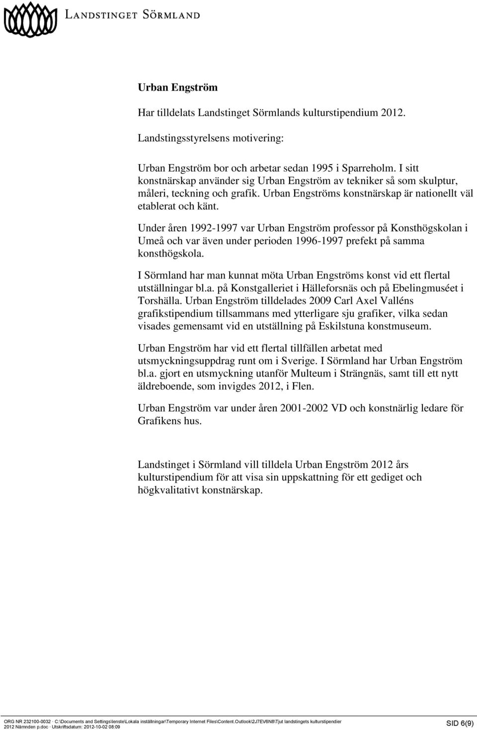 Under åren 1992-1997 var Urban Engström professor på Konsthögskolan i Umeå och var även under perioden 1996-1997 prefekt på samma konsthögskola.