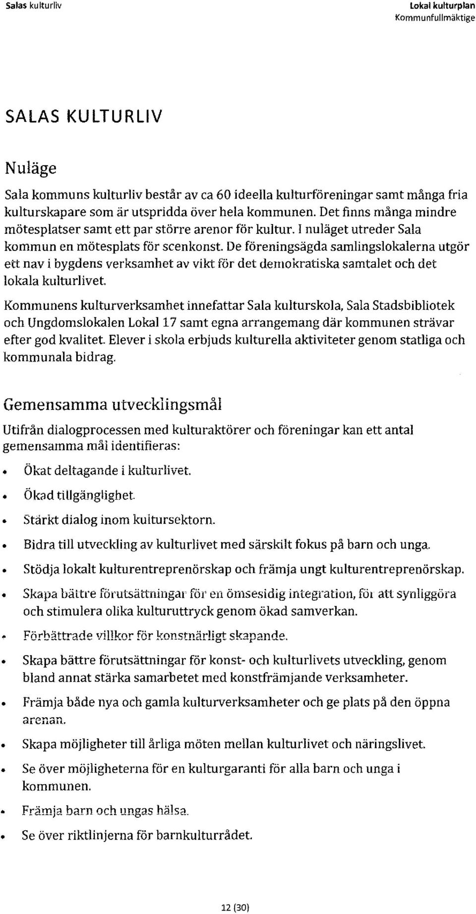 De föreningsägda samlingslokalerna utgör ett nav i bygdens verksamhet av vikt för det demokratiska samtalet och det lokala kulturlivet.