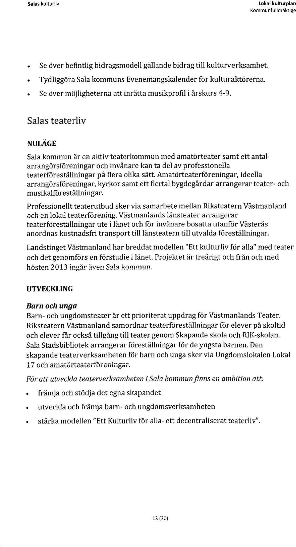 Salas teaterliv NULÄGE Sala kornmun är en aktiv teaterkornmun med amatörteater samt ett antal arrangörsföreningar och invånare kan ta del av professionella teaterföreställningar på flera olika sätt.