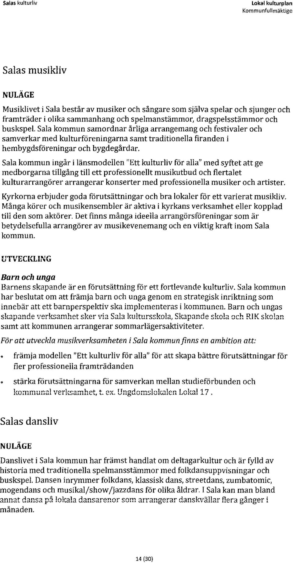 Sala kommun ingår i länsmodellen "Ett kulturliv för alla" med syftet att ge medborgarna tillgång till ett professionellt musikutbud och flertalet kulturarrangörer arrangerar konserter med