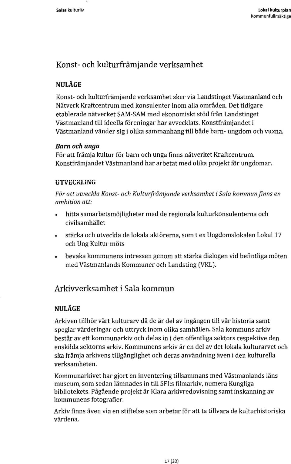 Konstfrämjandet i Västmanland vänder sig i olika sammanhang till både barn- ungdom och vuxna. Barn och unga För att främja kultur för barn och unga finns nätverket Kraftcentrum.