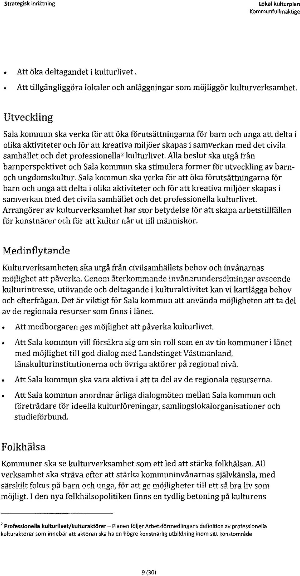 professionella' kulturlivet. Alla beslut ska utgå från barnperspektivet och Sala kommun ska stimulera former för utveckling av barnoch ungdomskultur.