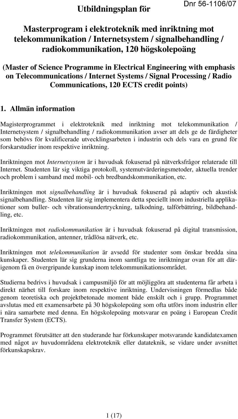 Allmän information Magisterprogrammet i elektroteknik med inriktning mot telekommunikation / Internetsystem / signalbehandling / radiokommunikation avser att dels ge de färdigheter som behövs för