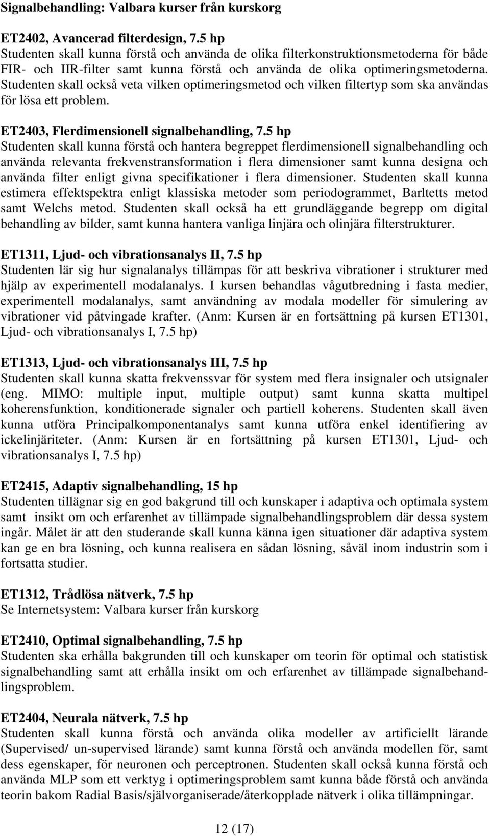 Studenten skall också veta vilken optimeringsmetod och vilken filtertyp som ska användas för lösa ett problem. ET2403, Flerdimensionell signalbehandling, 7.