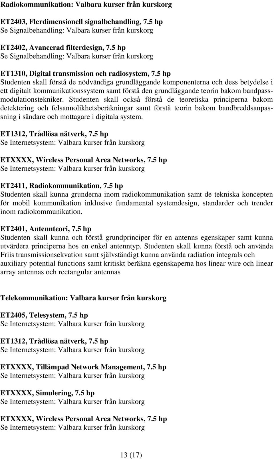 Studenten skall också förstå de teoretiska principerna bakom detektering och felsannolikhetsberäkningar samt förstå teorin bakom bandbreddsanpassning i sändare och mottagare i digitala system.