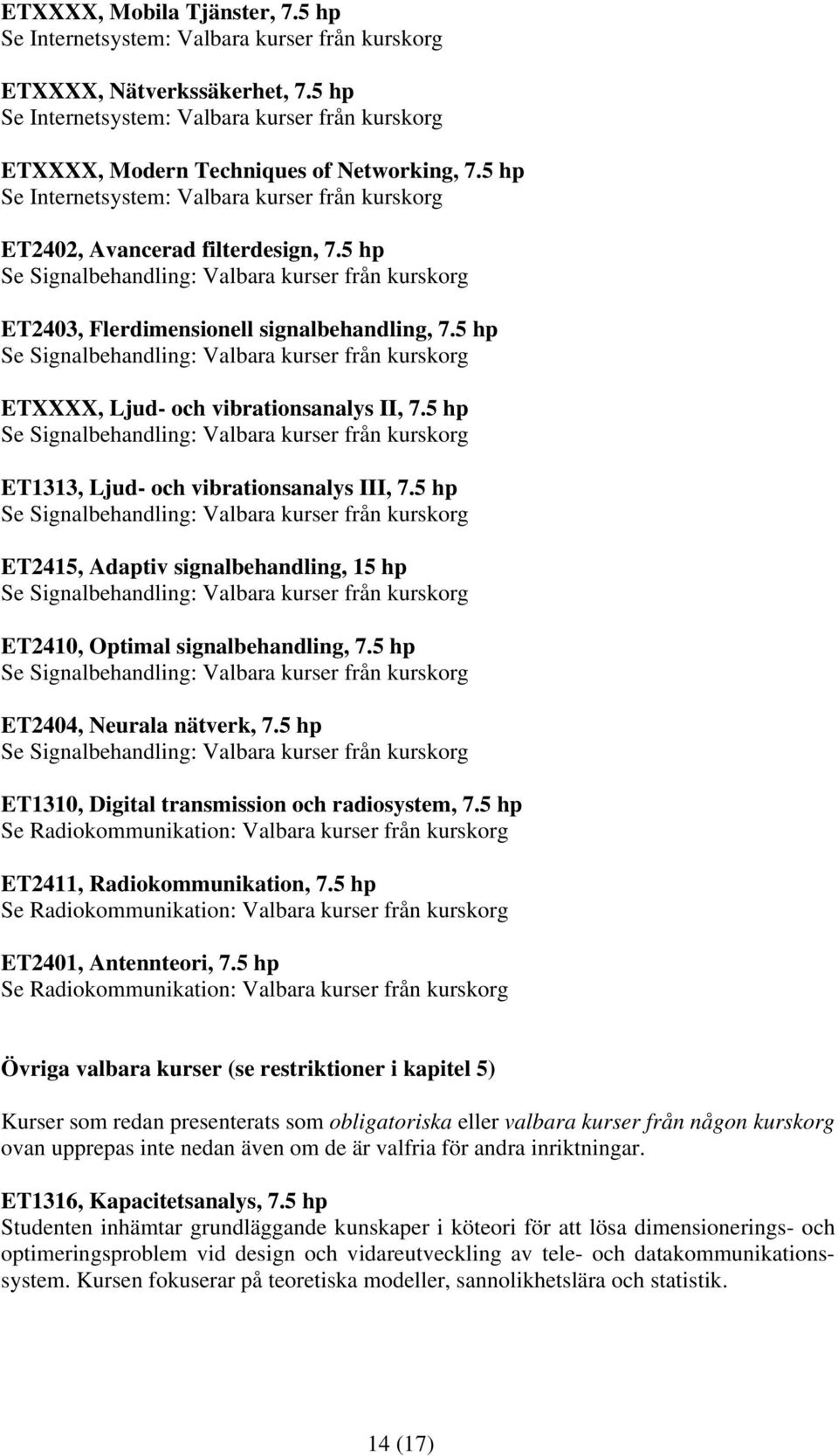 5 hp ET2404, Neurala nätverk, 7.5 hp ET1310, Digital transmission och radiosystem, 7.5 hp Se Radiokommunikation: Valbara kurser från kurskorg ET2411, Radiokommunikation, 7.