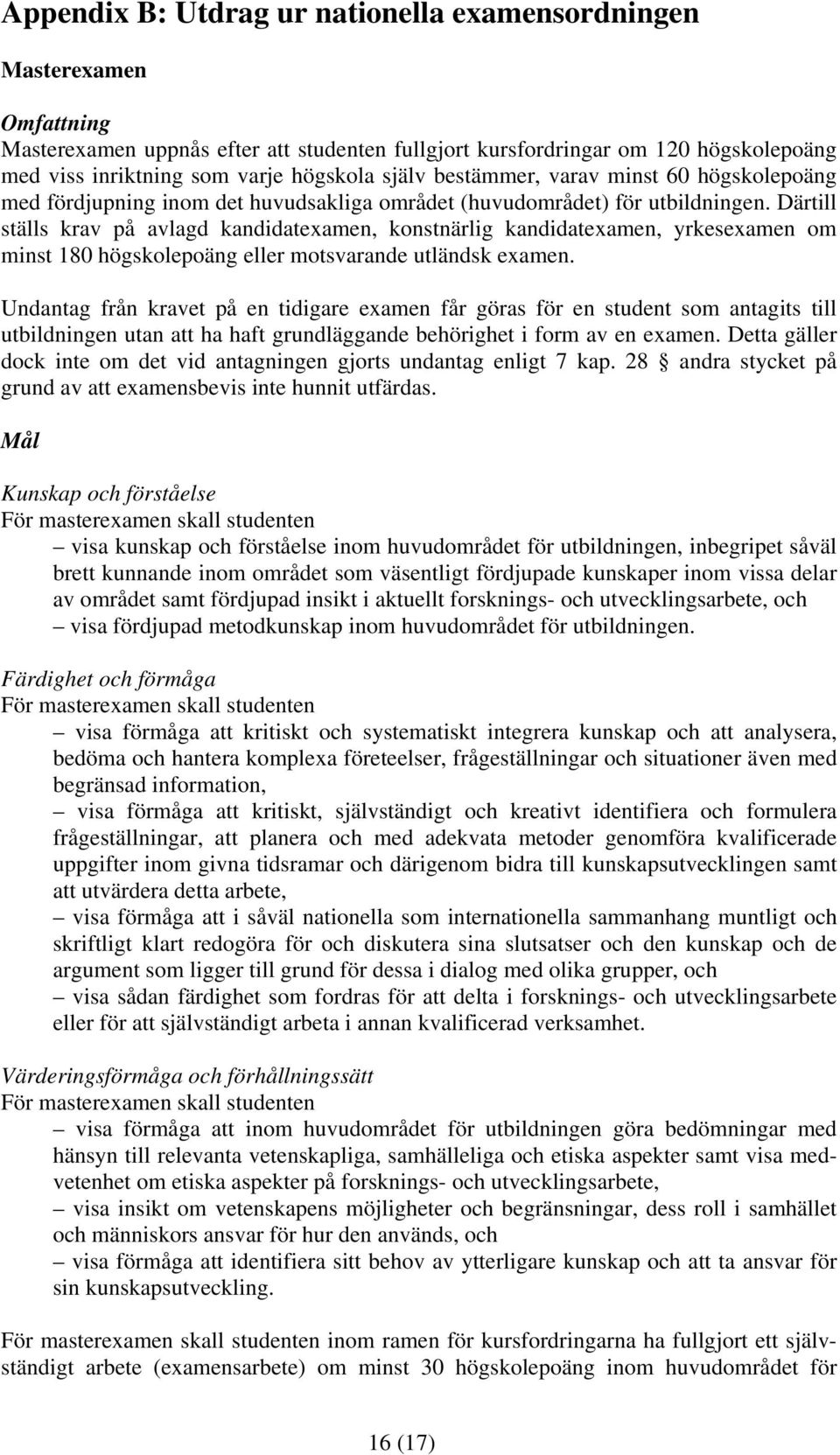 Därtill ställs krav på avlagd kandidatexamen, konstnärlig kandidatexamen, yrkesexamen om minst 180 högskolepoäng eller motsvarande utländsk examen.