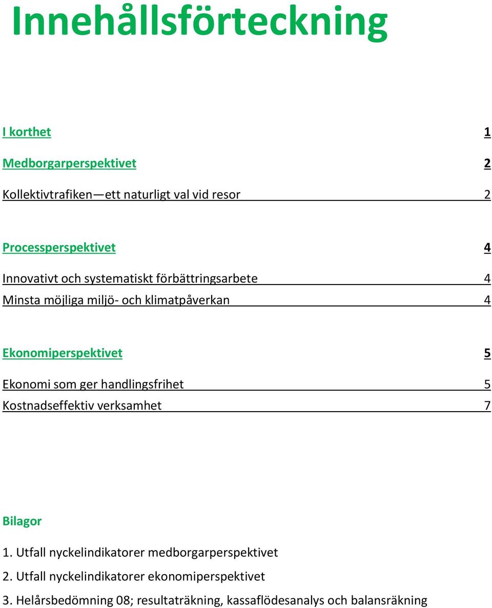 Ekonomiperspektivet 5 Ekonomi som ger handlingsfrihet 5 Kostnadseffektiv verksamhet 7 Bilagor 1.