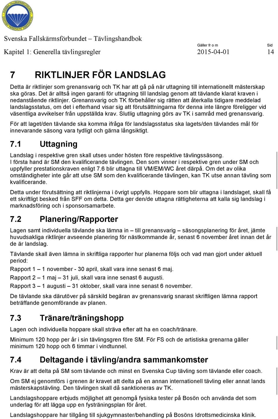 Grenansvarig och TK förbehåller sig rätten att återkalla tidigare meddelad landslagsstatus, om det i efterhand visar sig att förutsättningarna för denna inte längre föreligger vid väsentliga