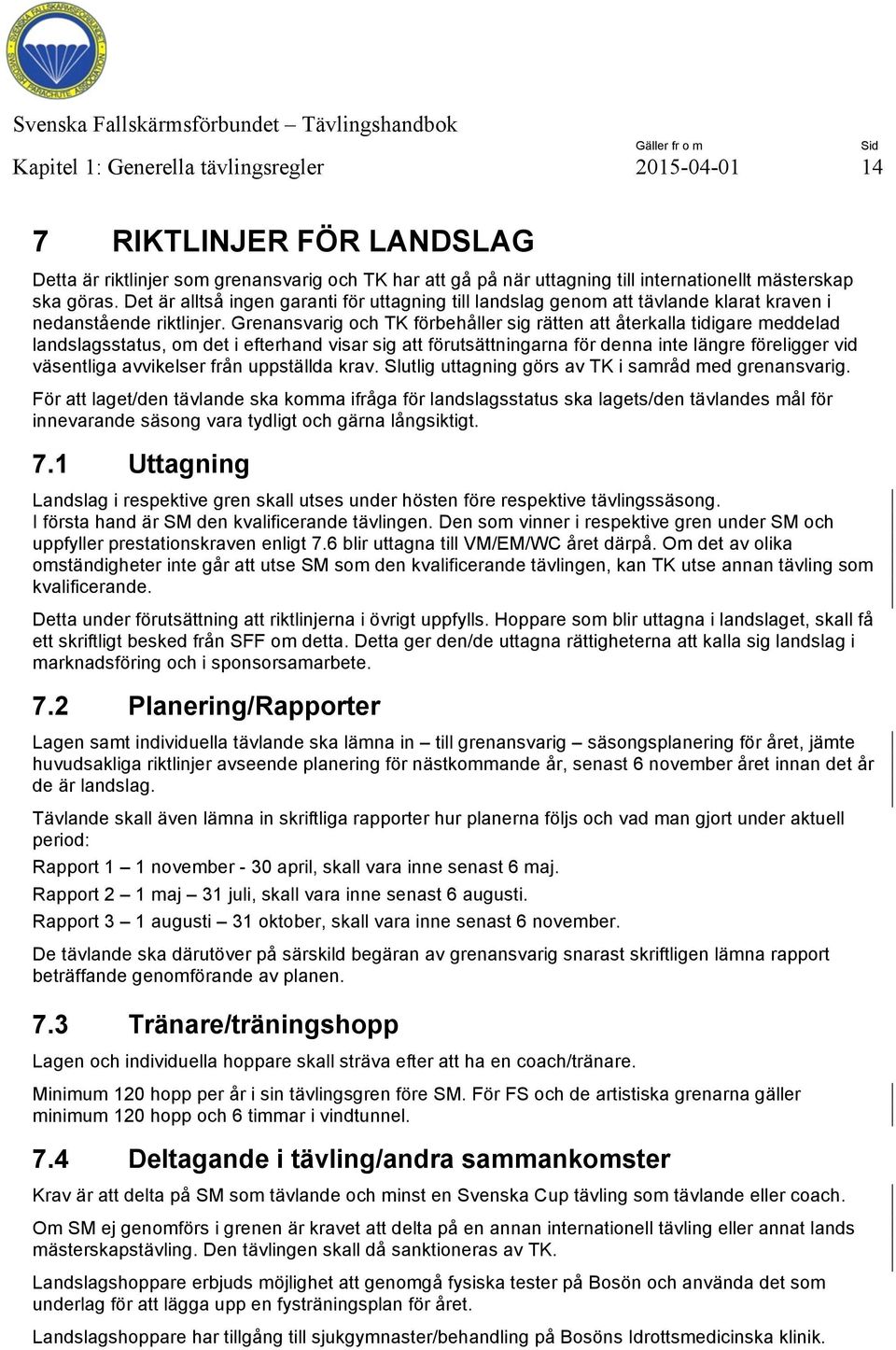 Grenansvarig och TK förbehåller sig rätten att återkalla tidigare meddelad landslagsstatus, om det i efterhand visar sig att förutsättningarna för denna inte längre föreligger vid väsentliga