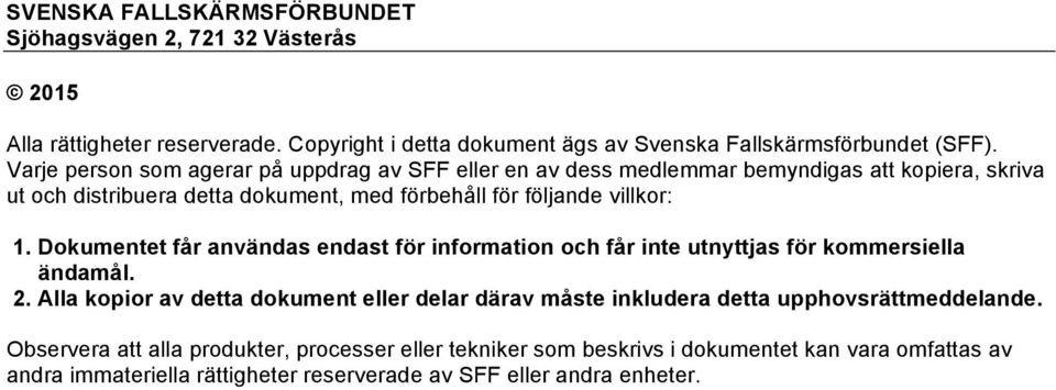 Dokumentet får användas endast för information och får inte utnyttjas för kommersiella ändamål. 2.