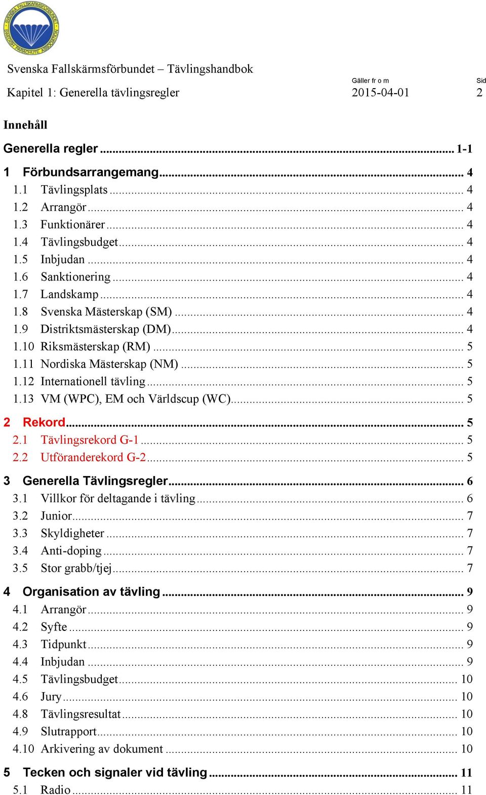 .. 5 1.13 VM (WPC), EM och Världscup (WC)... 5 2 Rekord... 5 2.1 Tävlingsrekord G-1... 5 2.2 Utföranderekord G-2... 5 3 Generella Tävlingsregler... 6 3.1 Villkor för deltagande i tävling... 6 3.2 Junior.