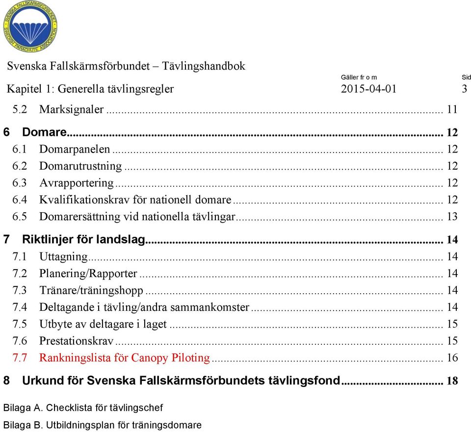 .. 14 7.5 Utbyte av deltagare i laget... 15 7.6 Prestationskrav... 15 7.7 Rankningslista för Canopy Piloting... 16 8 Urkund för Svenska Fallskärmsförbundets tävlingsfond.