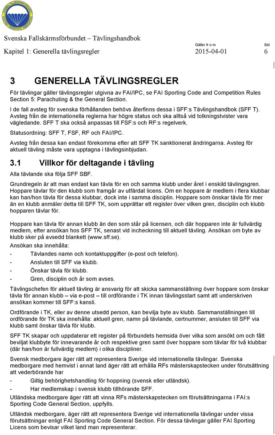 Avsteg från de internationella reglerna har högre status och ska alltså vid tolkningstvister vara vägledande. SFF T ska också anpassas till FSF:s och RF:s regelverk.