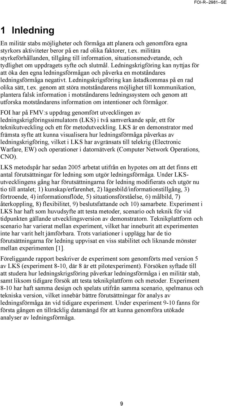 Ledningskrigföring kan nyttjas för att öka den egna ledningsförmågan och påverka en motståndares ledningsförmåga negativt. Ledningskrigsföring kan åstadkommas på en rad olika sätt, t.ex.