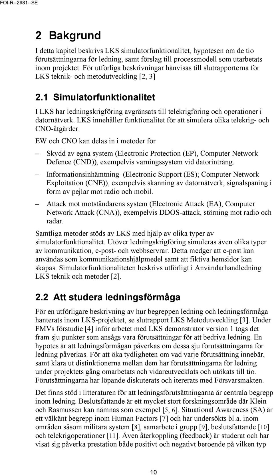 1 Simulatorfunktionalitet I LKS har ledningskrigföring avgränsats till telekrigföring och operationer i datornätverk. LKS innehåller funktionalitet för att simulera olika telekrig- och CNO-åtgärder.