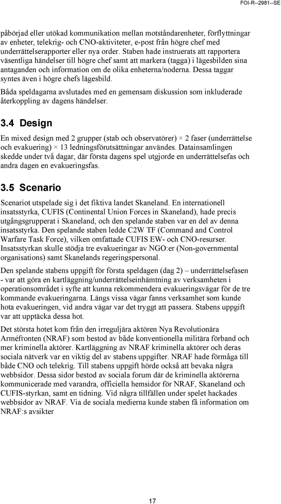 Dessa taggar syntes även i högre chefs lägesbild. Båda speldagarna avslutades med en gemensam diskussion som inkluderade återkoppling av dagens händelser. 3.