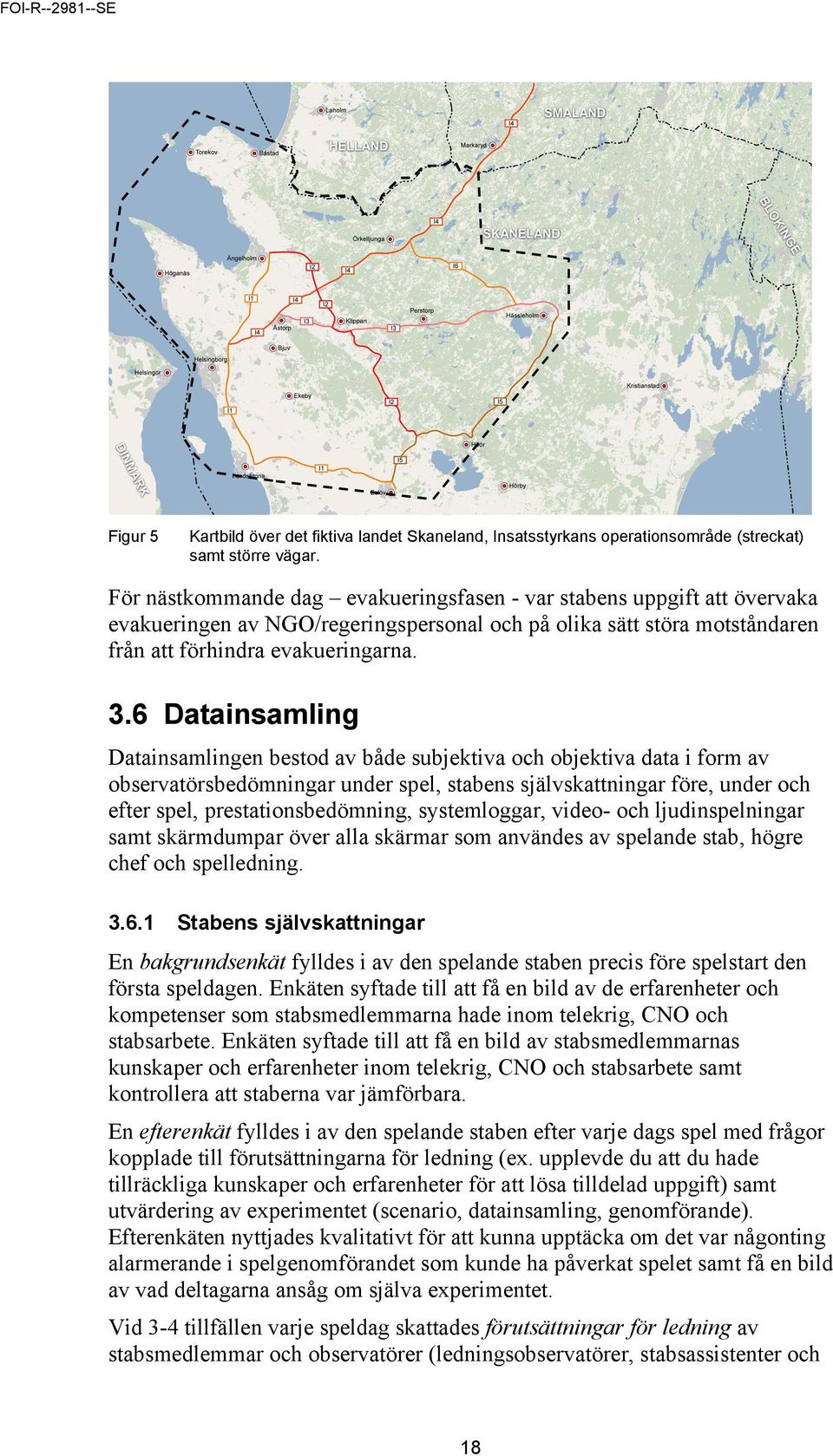 6 Datainsamling Datainsamlingen bestod av både subjektiva och objektiva data i form av observatörsbedömningar under spel, stabens självskattningar före, under och efter spel, prestationsbedömning,