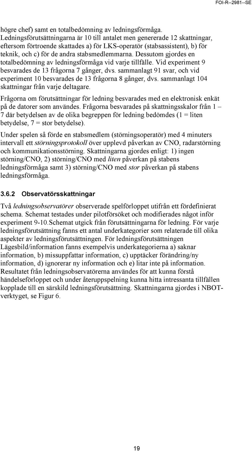 Dessutom gjordes en totalbedömning av ledningsförmåga vid varje tillfälle. Vid experiment 9 besvarades de 13 frågorna 7 gånger, dvs.