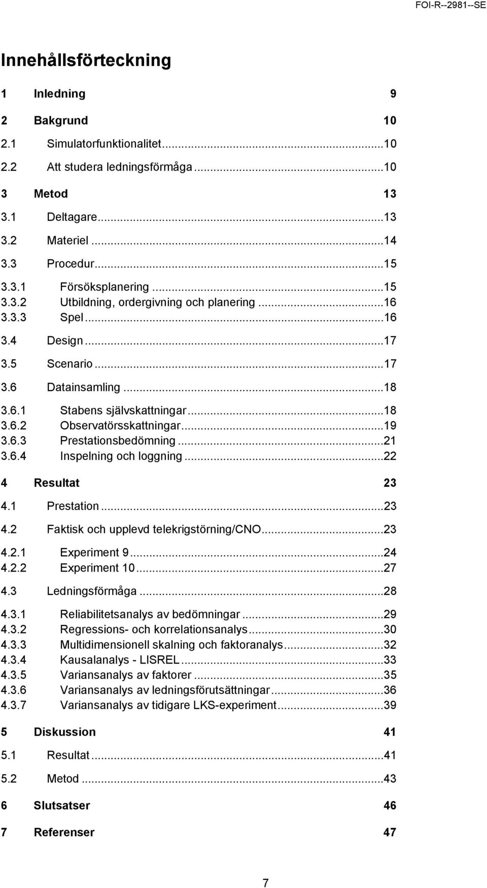 6.3 Prestationsbedömning...21 3.6.4 Inspelning och loggning...22 4 Resultat 23 4.1 Prestation...23 4.2 Faktisk och upplevd telekrigstörning/cno...23 4.2.1 Experiment 9...24 4.2.2 Experiment 10...27 4.