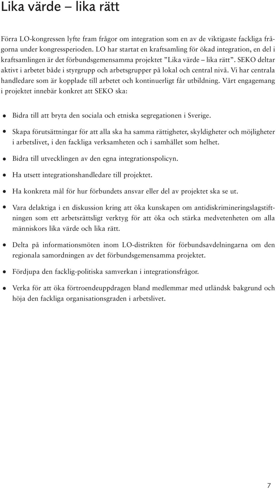 SEKO deltar aktivt i arbetet både i styrgrupp och arbetsgrupper på lokal och central nivå. Vi har centrala handledare som är kopplade till arbetet och kontinuerligt får utbildning.