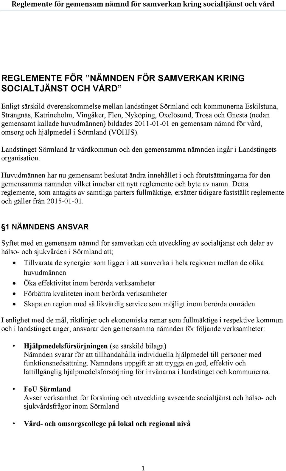 och hjälpmedel i Sörmland (VOHJS). Landstinget Sörmland är värdkommun och den gemensamma nämnden ingår i Landstingets organisation.