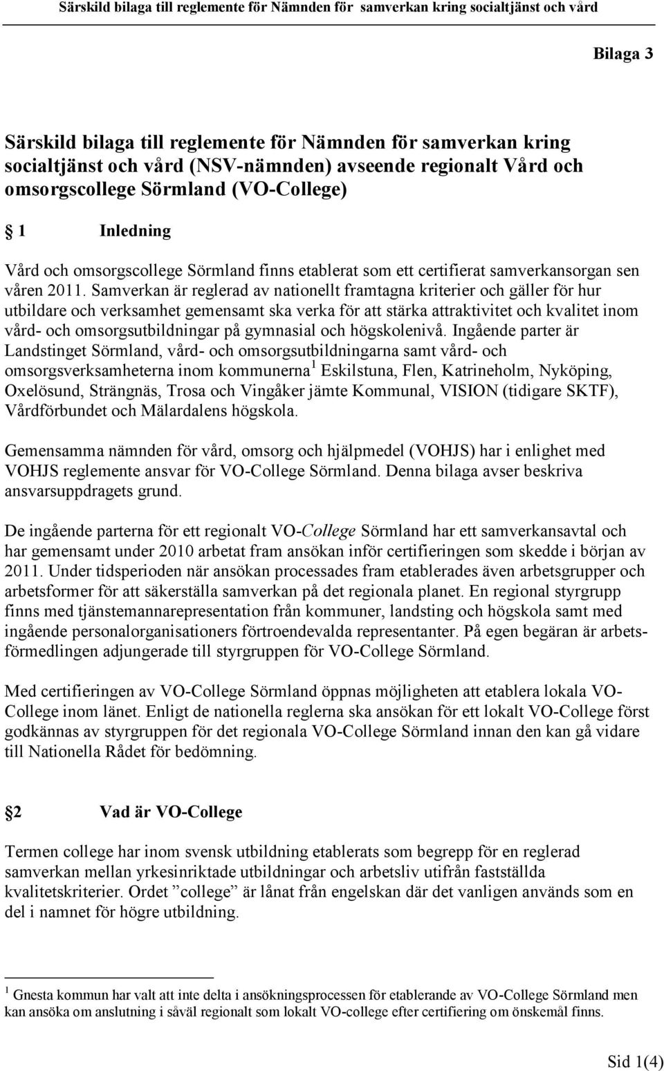 Samverkan är reglerad av nationellt framtagna kriterier och gäller för hur utbildare och verksamhet gemensamt ska verka för att stärka attraktivitet och kvalitet inom vård- och omsorgsutbildningar på