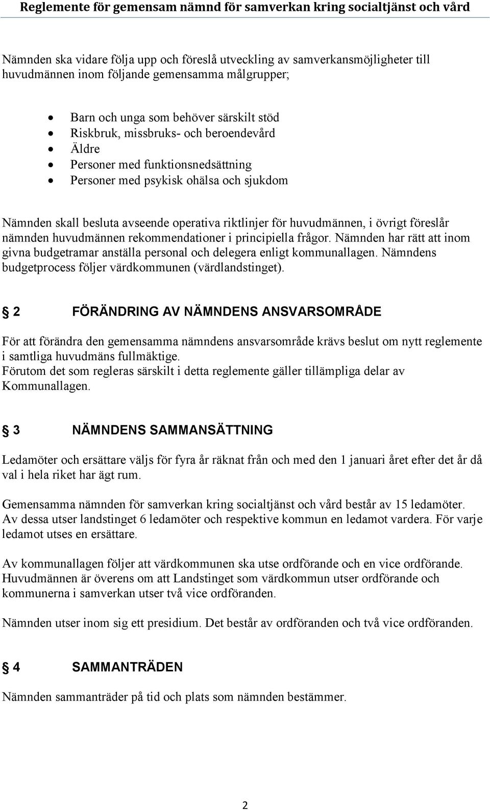 avseende operativa riktlinjer för huvudmännen, i övrigt föreslår nämnden huvudmännen rekommendationer i principiella frågor.