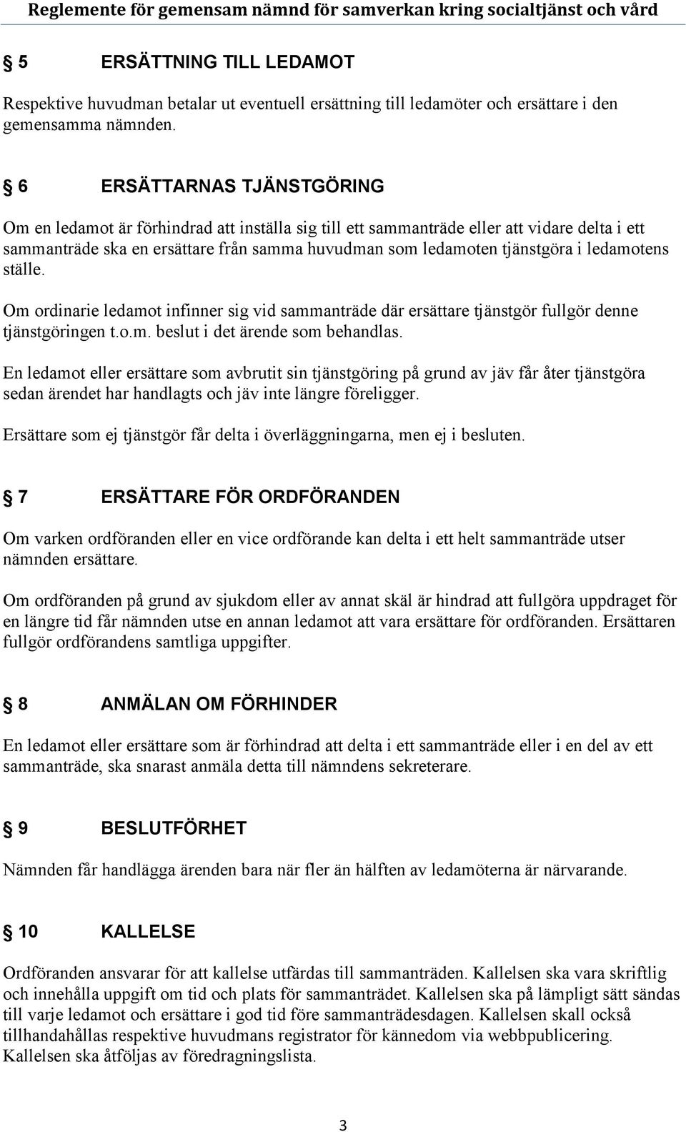 6 ERSÄTTARNAS TJÄNSTGÖRING Om en ledamot är förhindrad att inställa sig till ett sammanträde eller att vidare delta i ett sammanträde ska en ersättare från samma huvudman som ledamoten tjänstgöra i