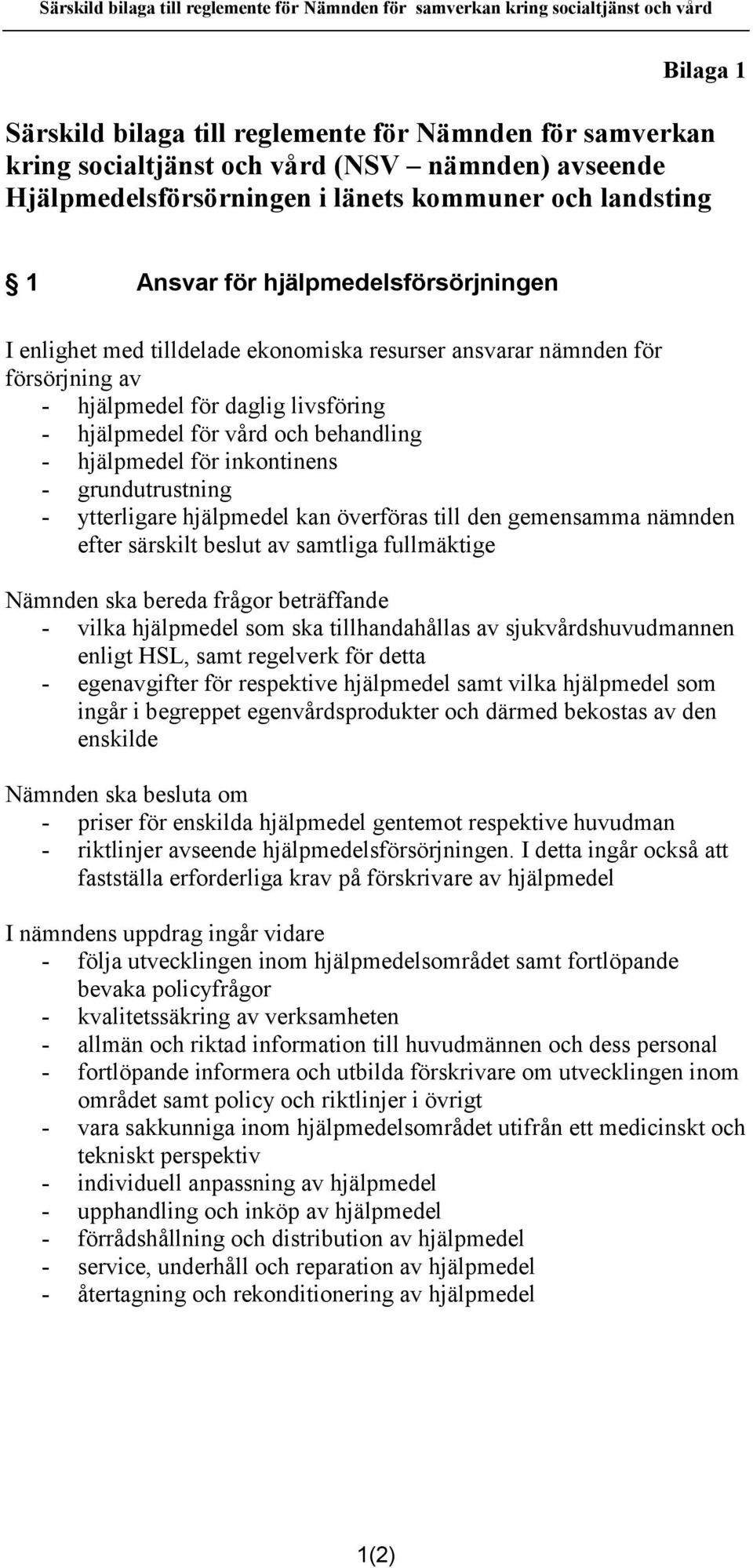 för daglig livsföring - hjälpmedel för vård och behandling - hjälpmedel för inkontinens - grundutrustning - ytterligare hjälpmedel kan överföras till den gemensamma nämnden efter särskilt beslut av