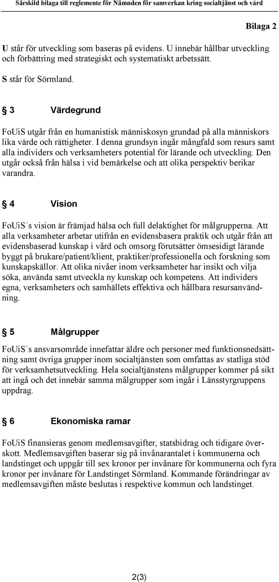 3 Värdegrund FoUiS utgår från en humanistisk människosyn grundad på alla människors lika värde och rättigheter.