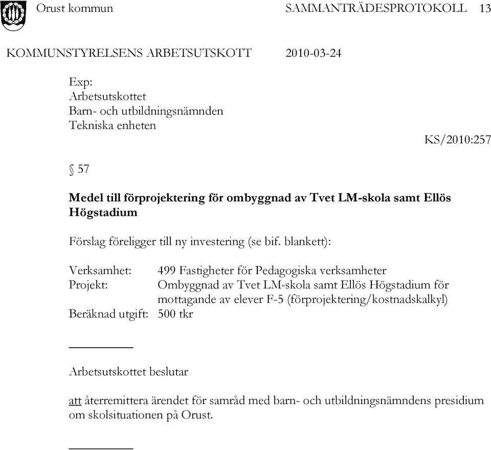 blankett): Verksamhet: 499 Fastigheter för Pedagogiska verksamheter Projekt: Ombyggnad av Tvet LM-skola samt Ellös Högstadium för