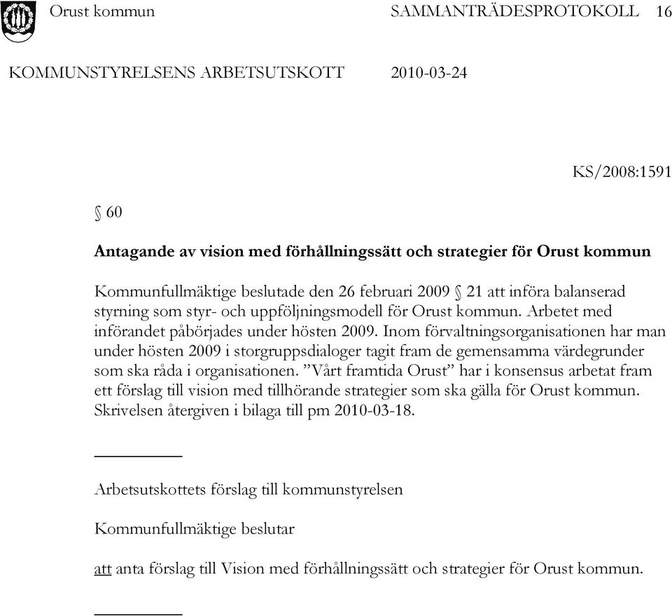 Inom förvaltningsorganisationen har man under hösten 2009 i storgruppsdialoger tagit fram de gemensamma värdegrunder som ska råda i organisationen.