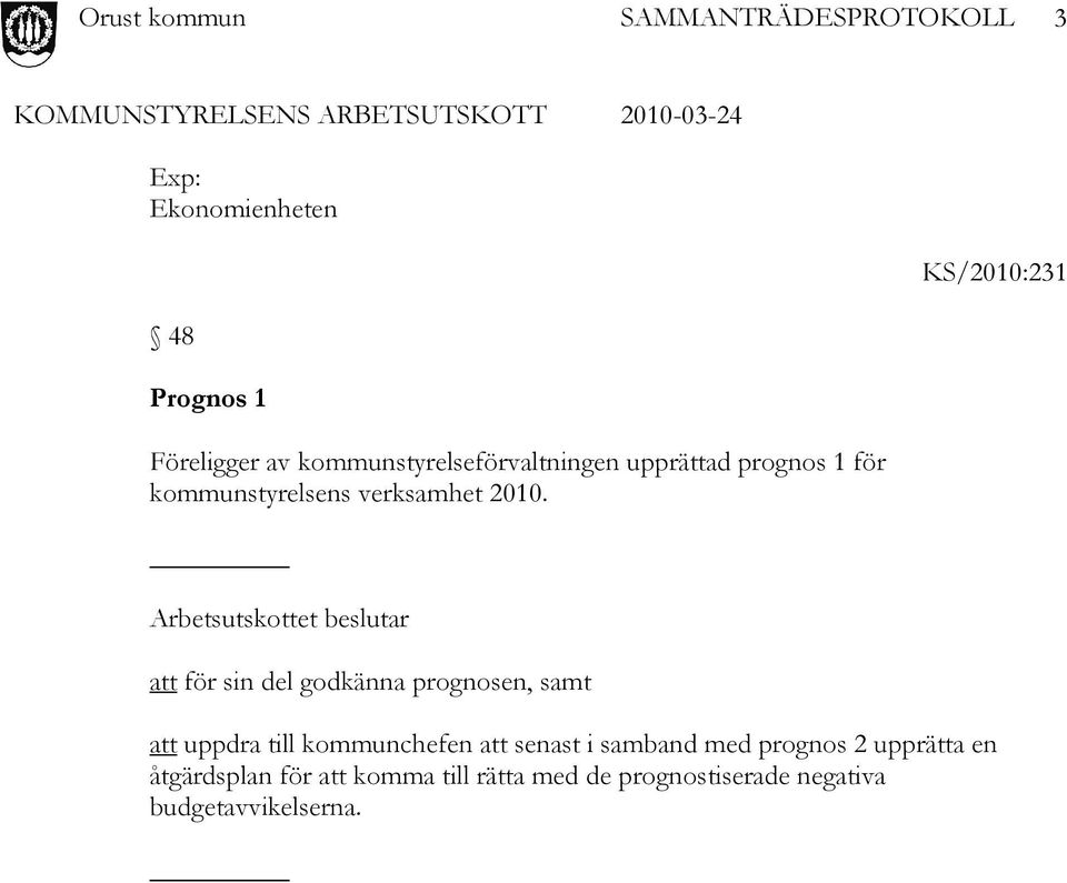 Arbetsutskottet beslutar att för sin del godkänna prognosen, samt att uppdra till kommunchefen