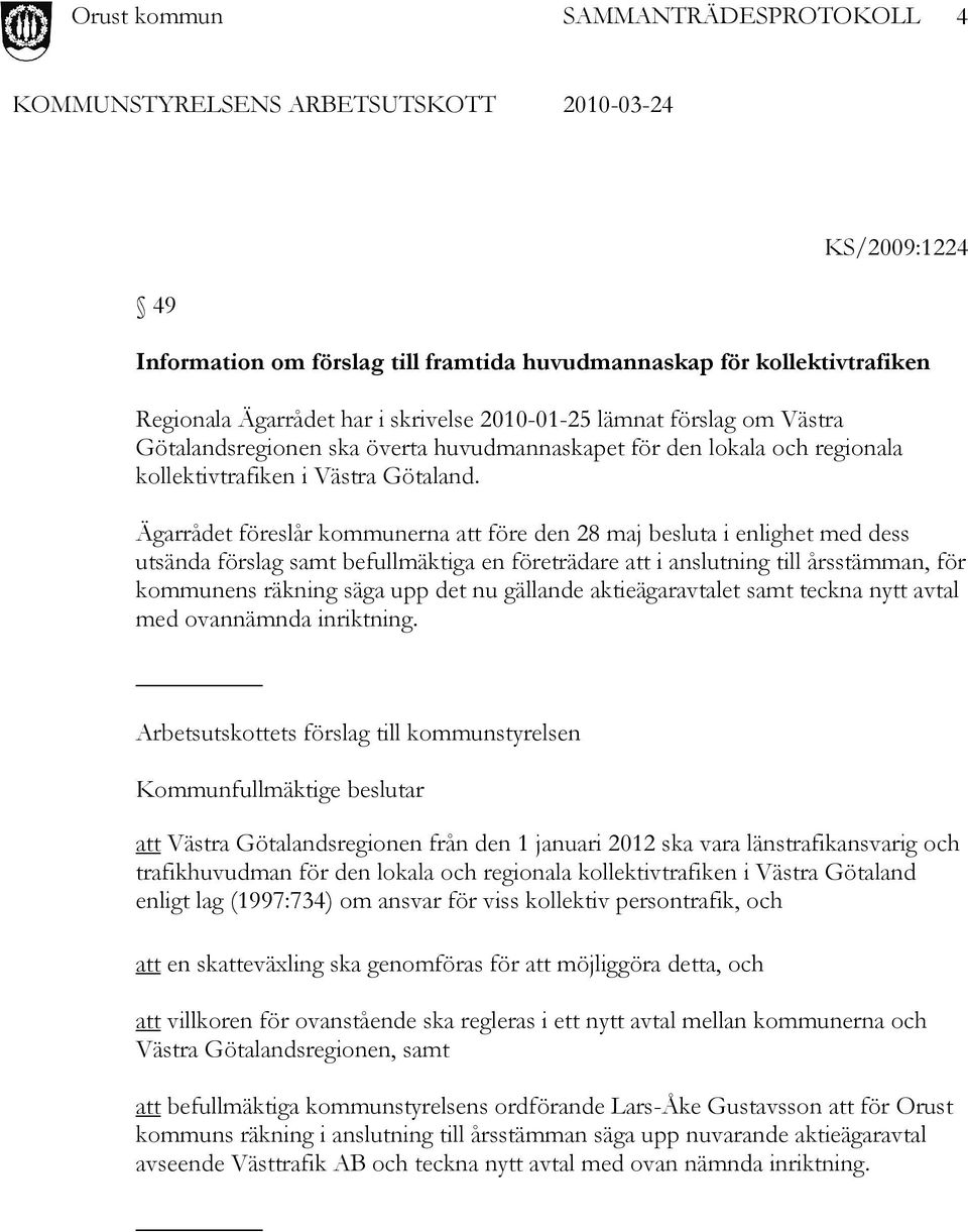 Ägarrådet föreslår kommunerna att före den 28 maj besluta i enlighet med dess utsända förslag samt befullmäktiga en företrädare att i anslutning till årsstämman, för kommunens räkning säga upp det nu