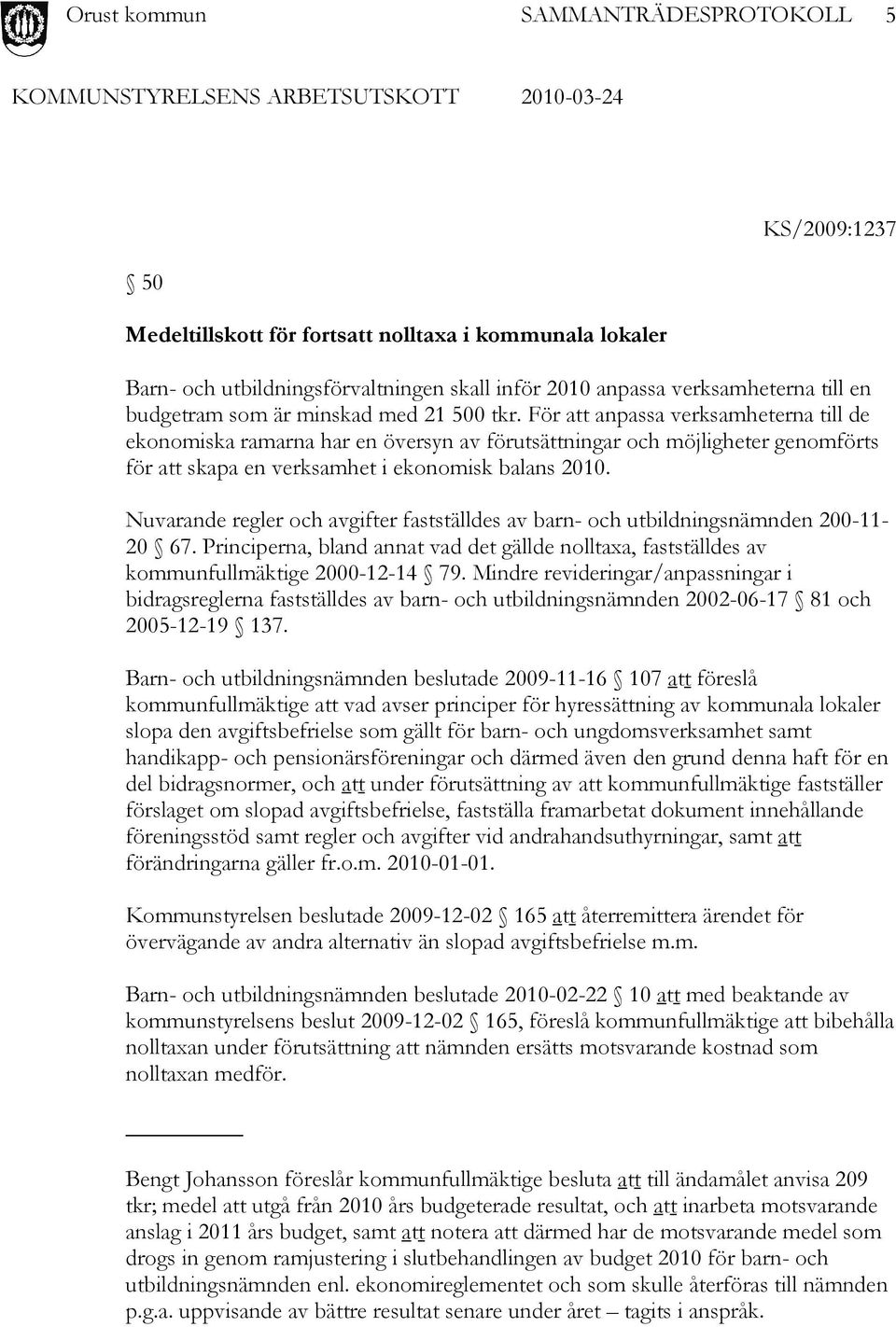 Nuvarande regler och avgifter fastställdes av barn- och utbildningsnämnden 200-11- 20 67. Principerna, bland annat vad det gällde nolltaxa, fastställdes av kommunfullmäktige 2000-12-14 79.