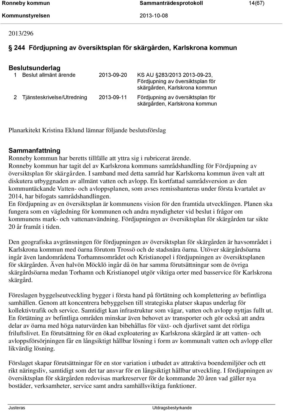 beslutsförslag Sammanfattning Ronneby kommun har beretts tillfälle att yttra sig i rubricerat ärende.