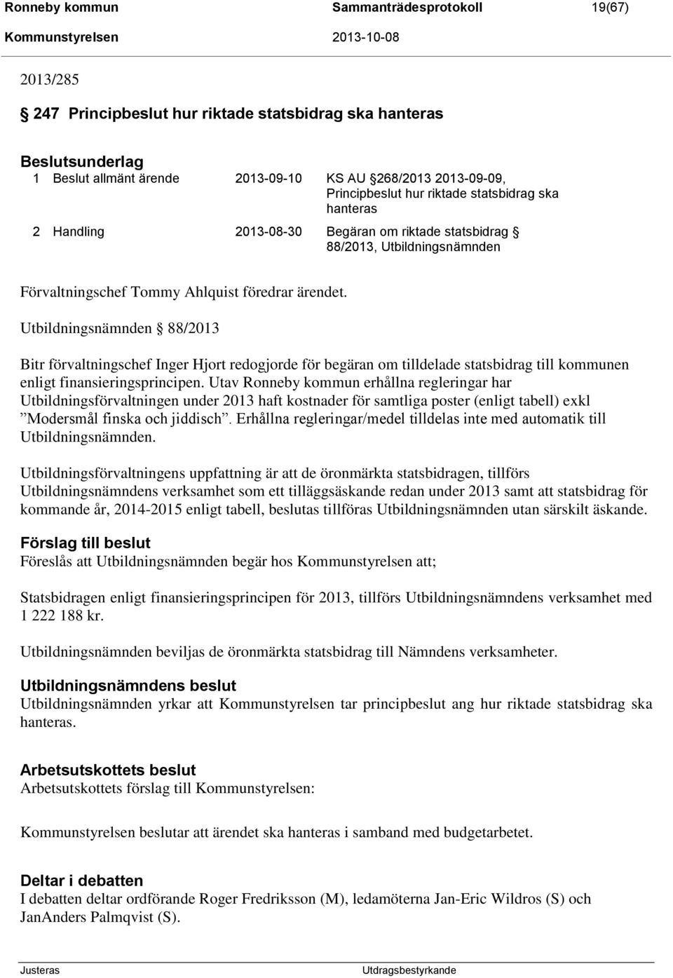 Utbildningsnämnden 88/2013 Bitr förvaltningschef Inger Hjort redogjorde för begäran om tilldelade statsbidrag till kommunen enligt finansieringsprincipen.