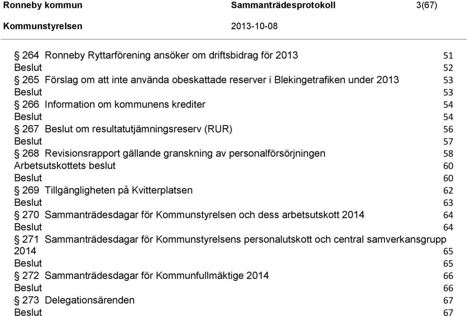 personalförsörjningen 58 Arbetsutskottets beslut 60 60 269 Tillgängligheten på Kvitterplatsen 62 63 270 Sammanträdesdagar för Kommunstyrelsen och dess arbetsutskott 2014