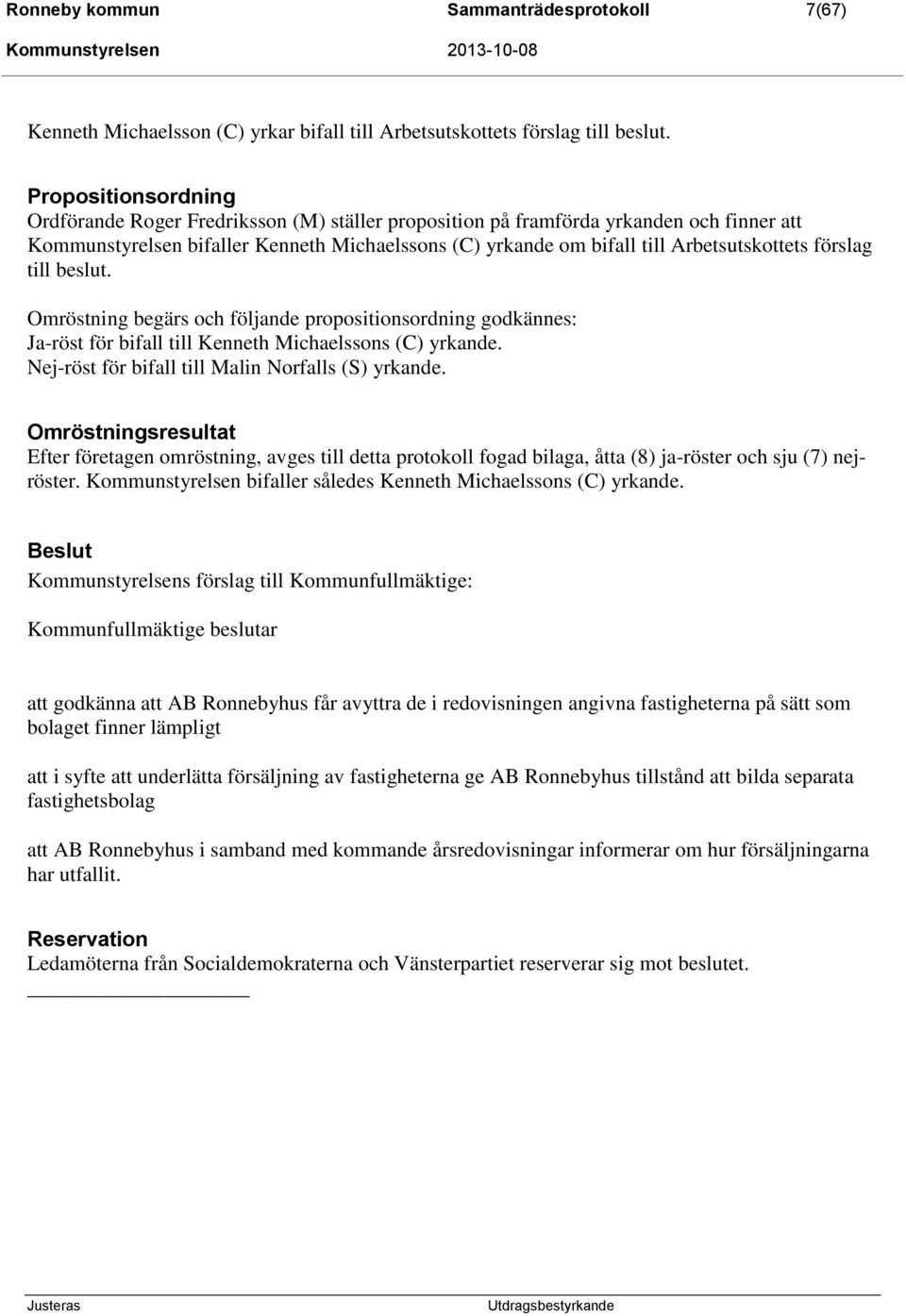 förslag till beslut. Omröstning begärs och följande propositionsordning godkännes: Ja-röst för bifall till Kenneth Michaelssons (C) yrkande. Nej-röst för bifall till Malin Norfalls (S) yrkande.