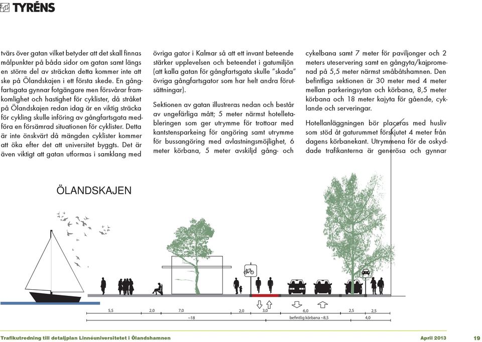 medföra en försämrad situationen för cyklister. Detta är inte önskvärt då mängden cyklister kommer att öka efter det att universitet byggts.