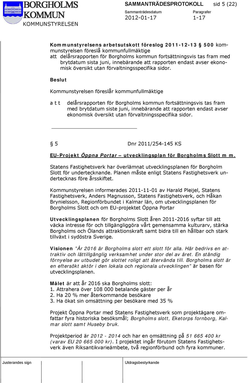 Beslut Kommunstyrelsen föreslår kommunfullmäktige a t t delårsrapporten för Borgholms kommun fortsättningsvis tas fram med brytdatum siste juni, innebärande att rapporten endast avser ekonomisk