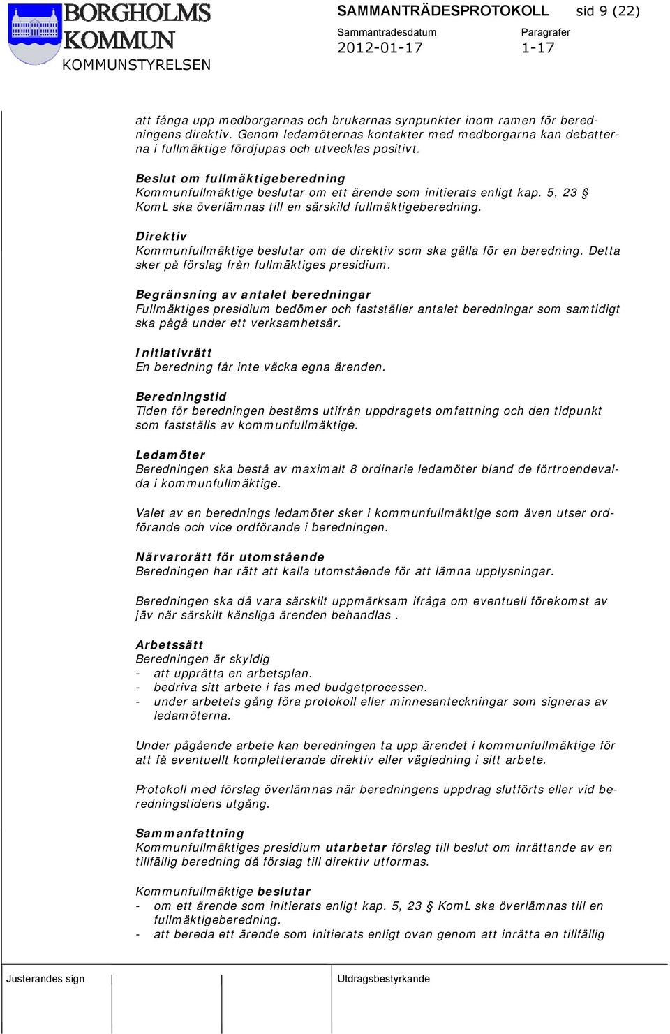 Beslut om fullmäktigeberedning Kommunfullmäktige beslutar om ett ärende som initierats enligt kap. 5, 23 KomL ska överlämnas till en särskild fullmäktigeberedning.