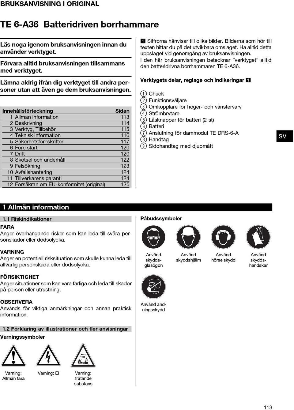 Innehållsförteckning Sidan 1 Allmän information 113 2 Beskrivning 114 3 Verktyg, Tillbehör 115 4 Teknisk information 116 5 Säkerhetsföreskrifter 117 6 Före start 120 7Drift 120 8 Skötsel och