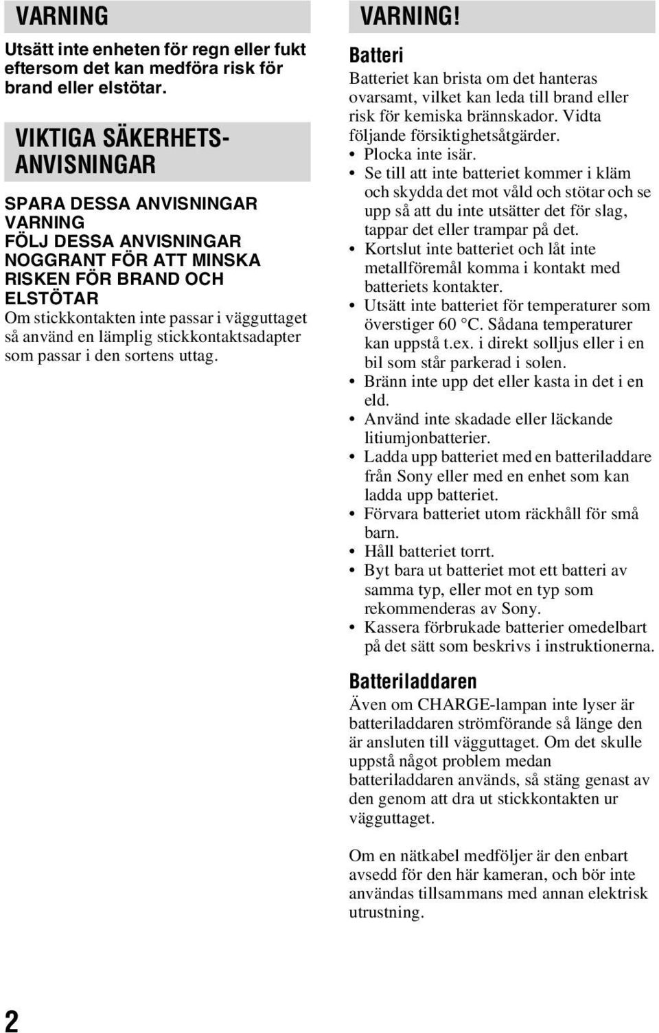 lämplig stickkontaktsadapter som passar i den sortens uttag. VARNING! Batteri Batteriet kan brista om det hanteras ovarsamt, vilket kan leda till brand eller risk för kemiska brännskador.