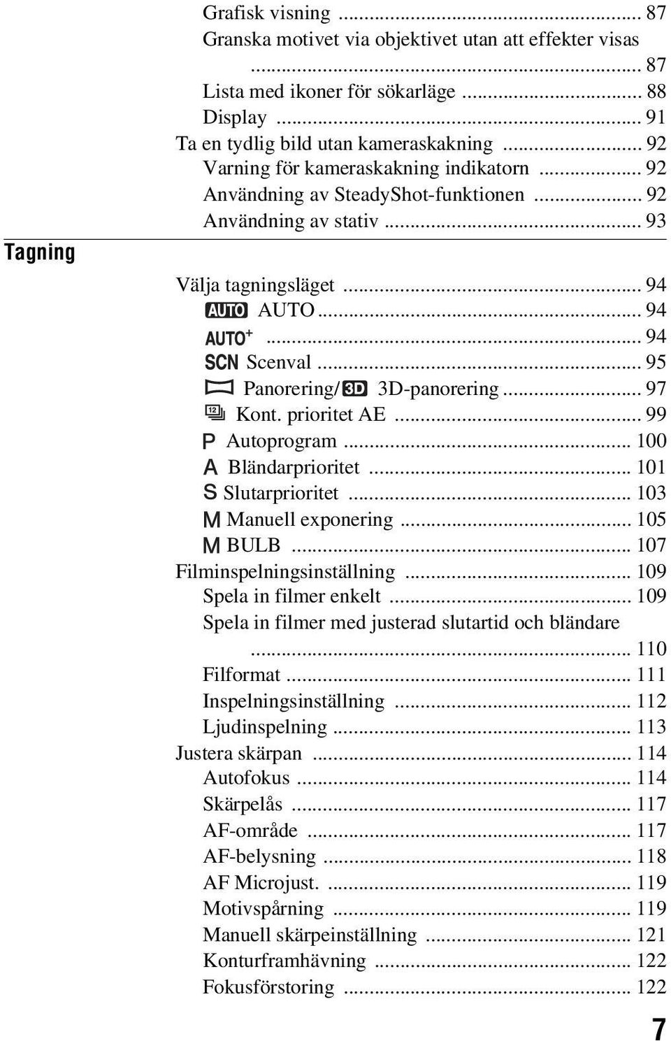 .. 97 Kont. prioritet AE... 99 Autoprogram... 100 Bländarprioritet... 101 Slutarprioritet... 103 Manuell exponering... 105 BULB... 107 Filminspelningsinställning... 109 Spela in filmer enkelt.