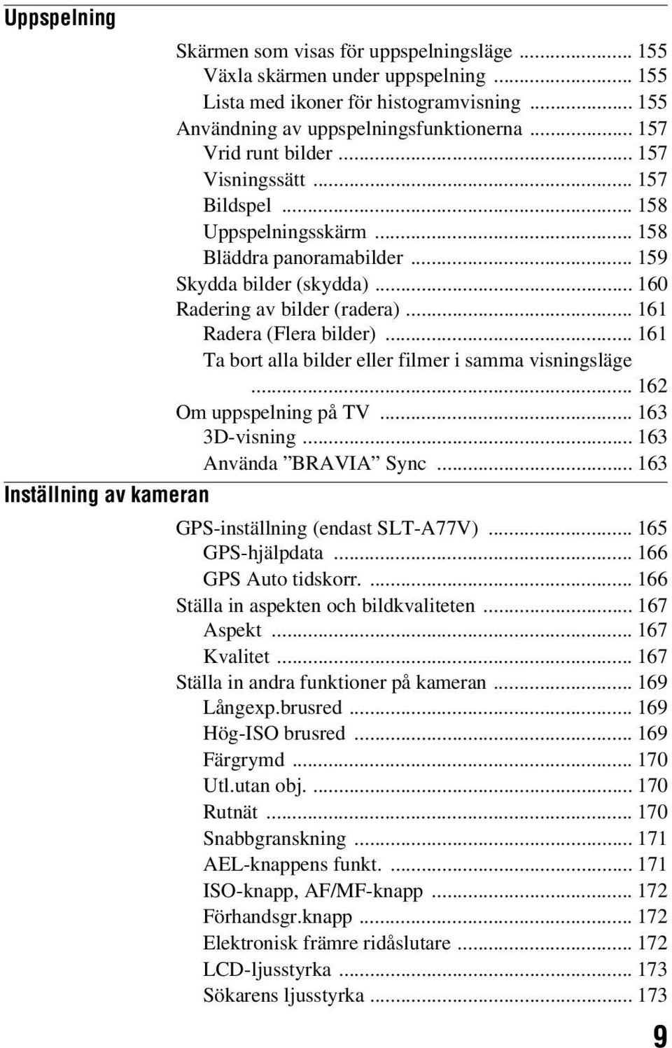 .. 161 Radera (Flera bilder)... 161 Ta bort alla bilder eller filmer i samma visningsläge... 162 Om uppspelning på TV... 163 3D-visning... 163 Använda BRAVIA Sync.