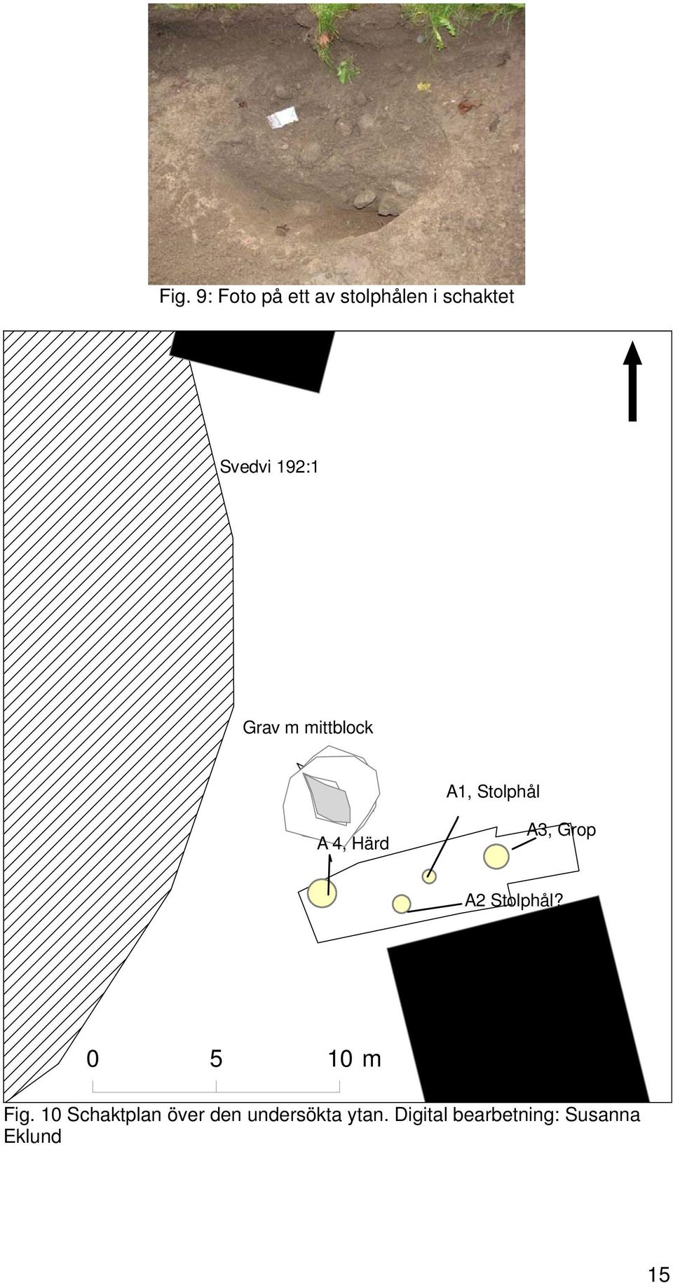 Grop A2 Stolphål? 0 5 10 m Fig.