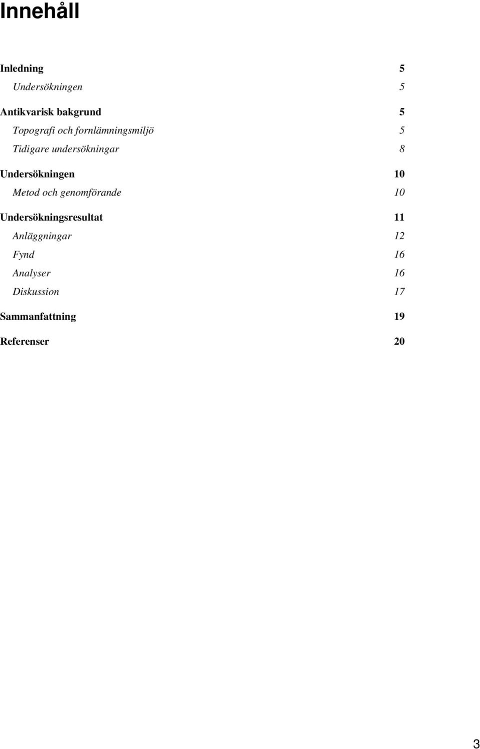 Undersökningen 10 Metod och genomförande 10 Undersökningsresultat 11