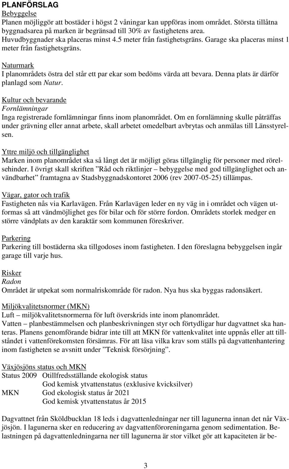 Naturmark I planområdets östra del står ett par ekar som bedöms värda att bevara. Denna plats är därför planlagd som Natur.